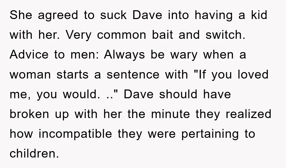 She agreed to suck Dave into having a kid with her. Very common bait and switch. Advice to men: Always be wary when a woman starts a sentence with "If...