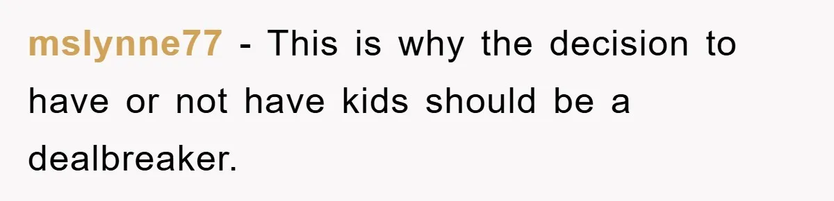 mslynne77 − This is why the decision to have or not have kids should be a dealbreaker.