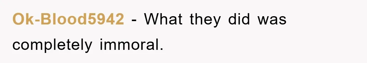 Ok-Blood5942 − What they did was completely immoral.