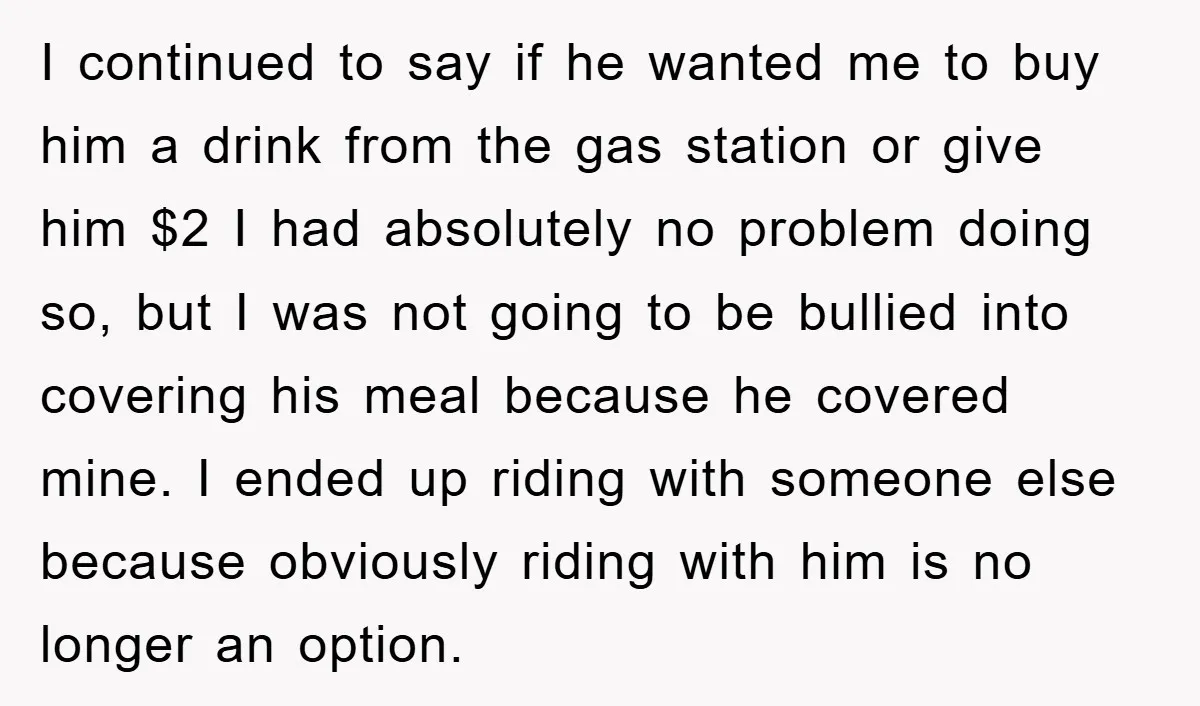 I continued to say if he wanted me to buy him a drink from the gas station or give him $2 I had absolutely no problem doing so, but I...