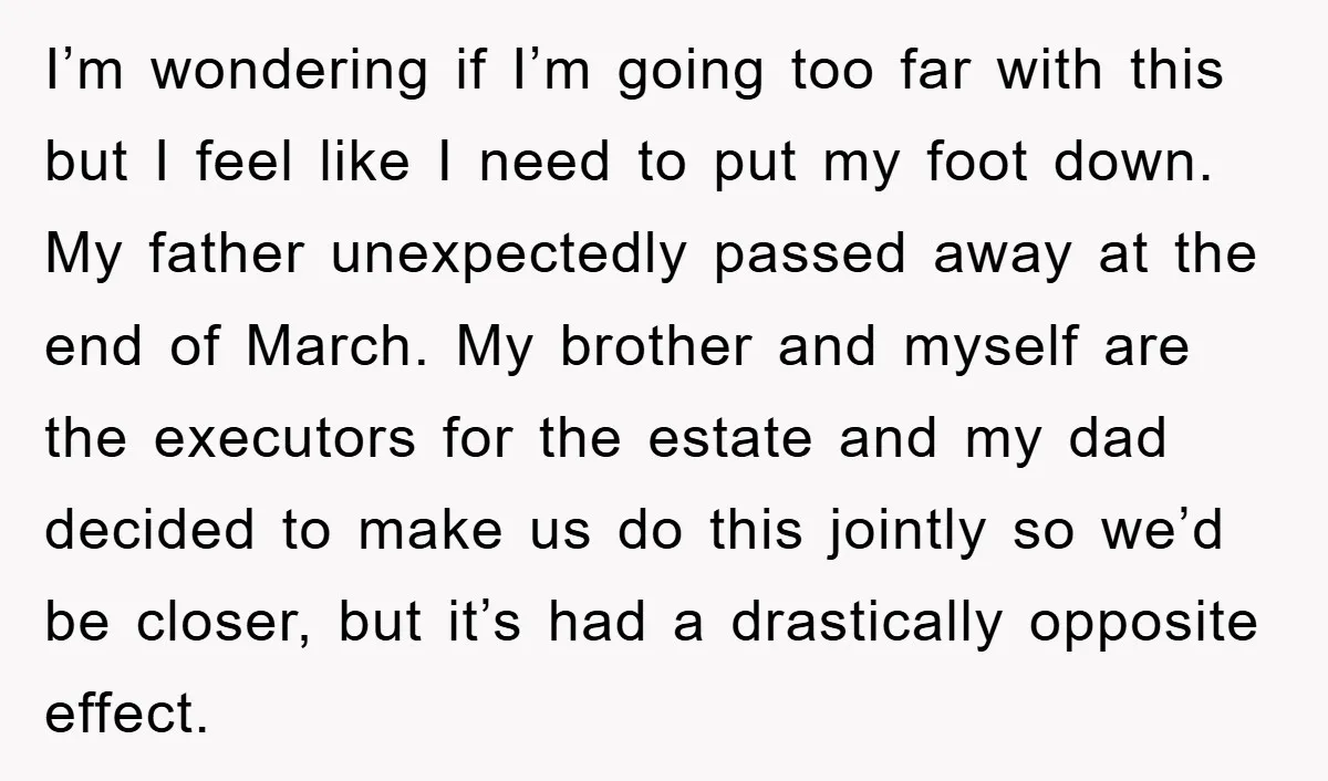 I’m wondering if I’m going too far with this but I feel like I need to put my foot down. My father unexpectedly passed away at the end of March....