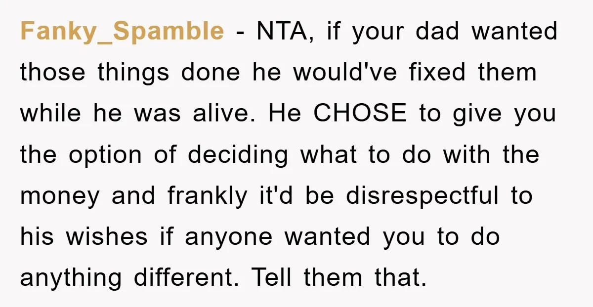 Fanky_Spamble − NTA, if your dad wanted those things done he would've fixed them while he was alive. He CHOSE to give you the option of deciding what to do...