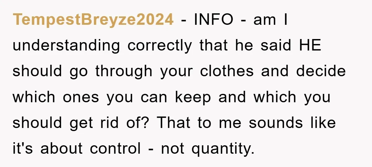 TempestBreyze2024 − INFO - am I understanding correctly that he said HE should go through your clothes and decide which ones you can keep and which you should get rid...