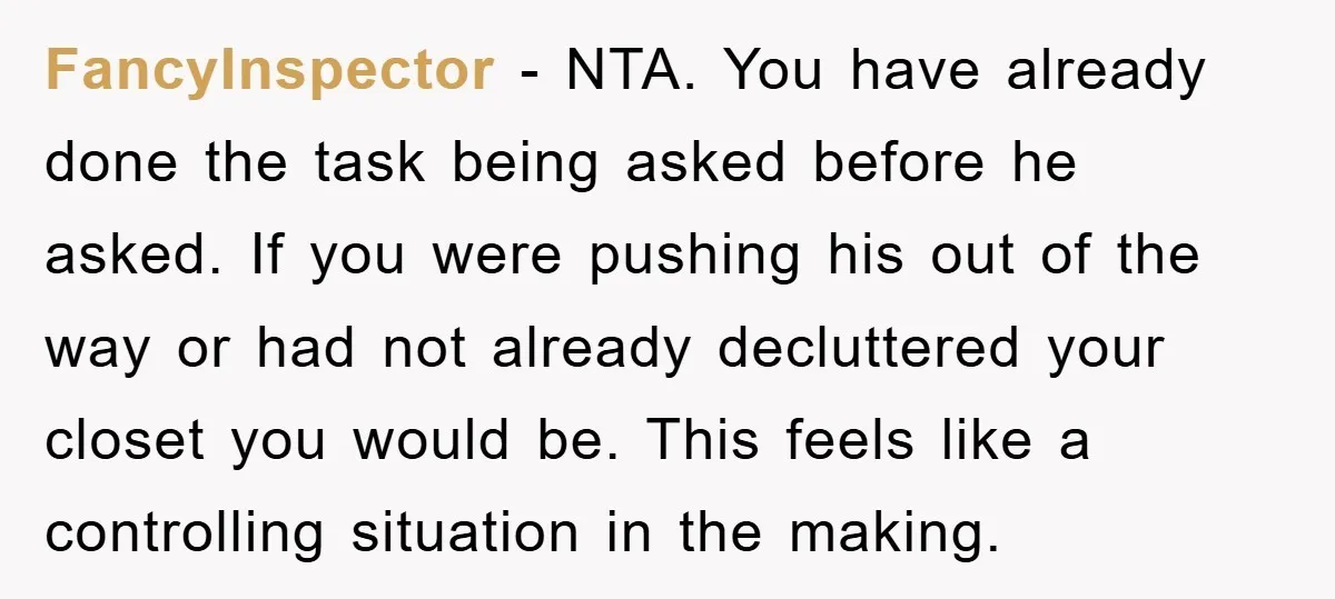 FancyInspector − NTA. You have already done the task being asked before he asked. If you were pushing his out of the way or had not already decluttered your closet...