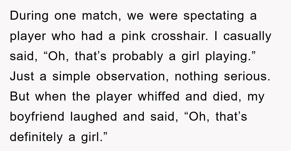 During one match, we were spectating a player who had a pink crosshair. I casually said, “Oh, that’s probably a girl playing.” Just a simple observation, nothing serious. But when...