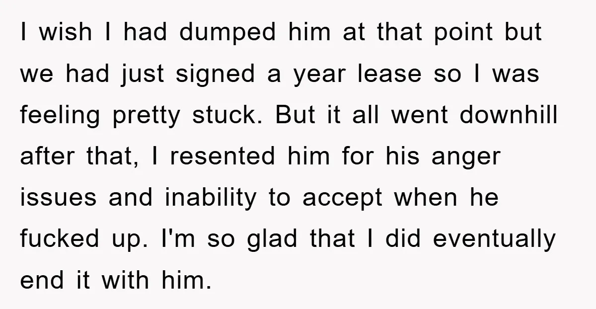 I wish I had dumped him at that point but we had just signed a year lease so I was feeling pretty stuck. But it all went downhill after that,...