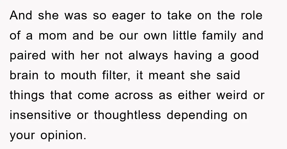 And she was so eager to take on the role of a mom and be our own little family and paired with her not always having a good brain to...