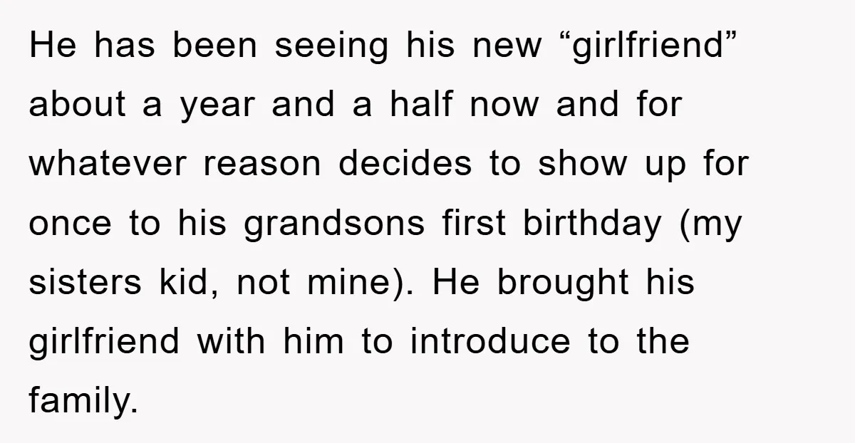 He has been seeing his new “girlfriend” about a year and a half now and for whatever reason decides to show up for once to his grandsons first birthday (my...