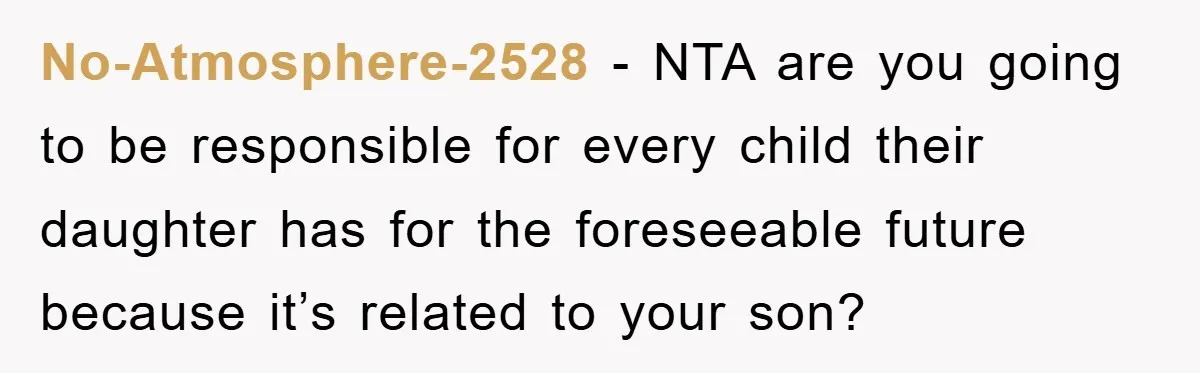 No-Atmosphere-2528 − NTA are you going to be responsible for every child their daughter has for the foreseeable future because it’s related to your son?