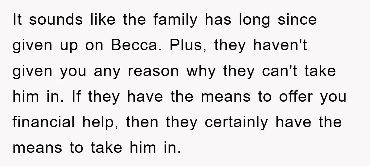 It sounds like the family has long since given up on Becca. Plus, they haven't given you any reason why they can't take him in. If they have the means...
