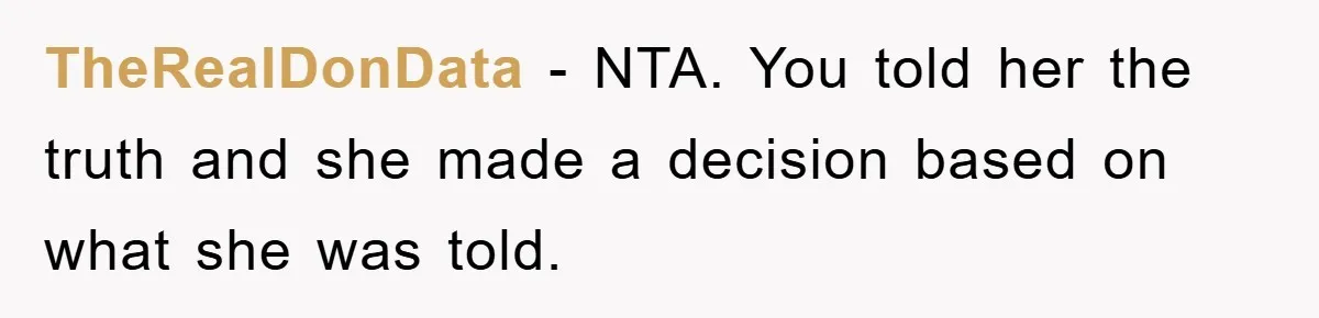 TheRealDonData − NTA. You told her the truth and she made a decision based on what she was told.