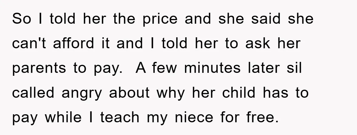 So I told her the price and she said she can't afford it and I told her to ask her parents to pay. A few minutes later sil called angry...