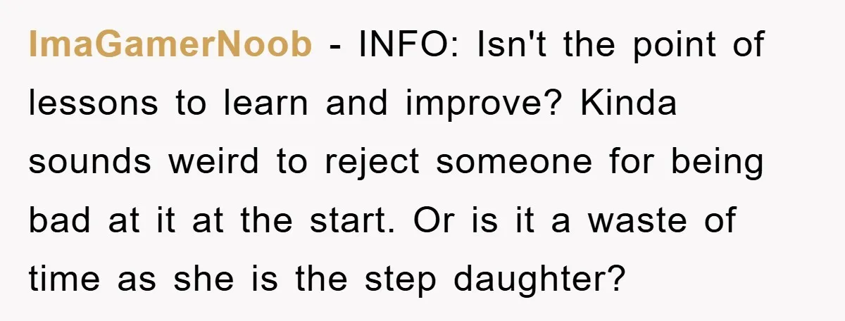 ImaGamerNoob − INFO: Isn't the point of lessons to learn and improve? Kinda sounds weird to reject someone for being bad at it at the start. Or is it a...