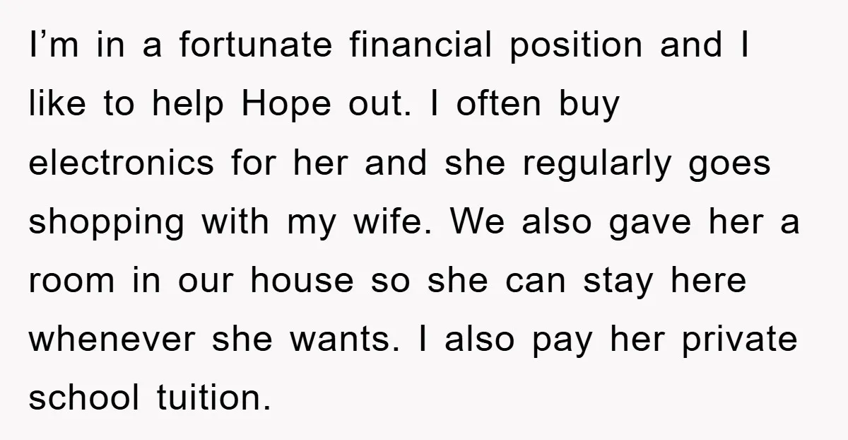 I’m in a fortunate financial position and I like to help Hope out. I often buy electronics for her and she regularly goes shopping with my wife. We also gave...