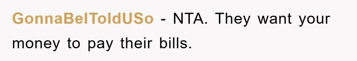 GonnaBeIToldUSo − NTA. They want your money to pay their bills.