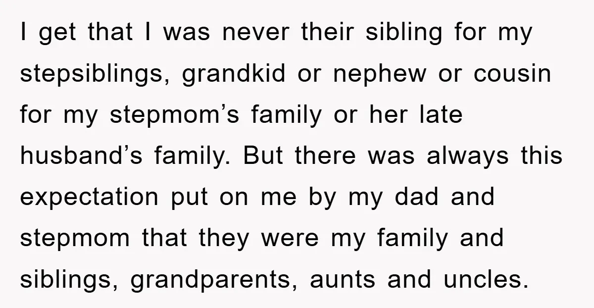 I get that I was never their sibling for my stepsiblings, grandkid or nephew or cousin for my stepmom’s family or her late husband’s family. But there was always this...
