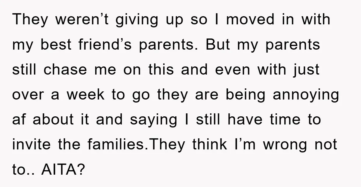 They weren’t giving up so I moved in with my best friend’s parents. But my parents still chase me on this and even with just over a week to go...