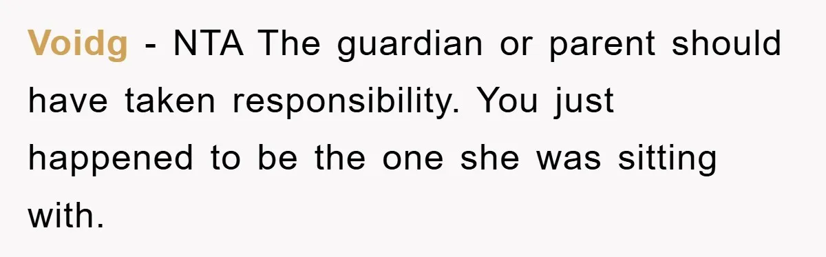Voidg − NTA The guardian or parent should have taken responsibility. You just happened to be the one she was sitting with.