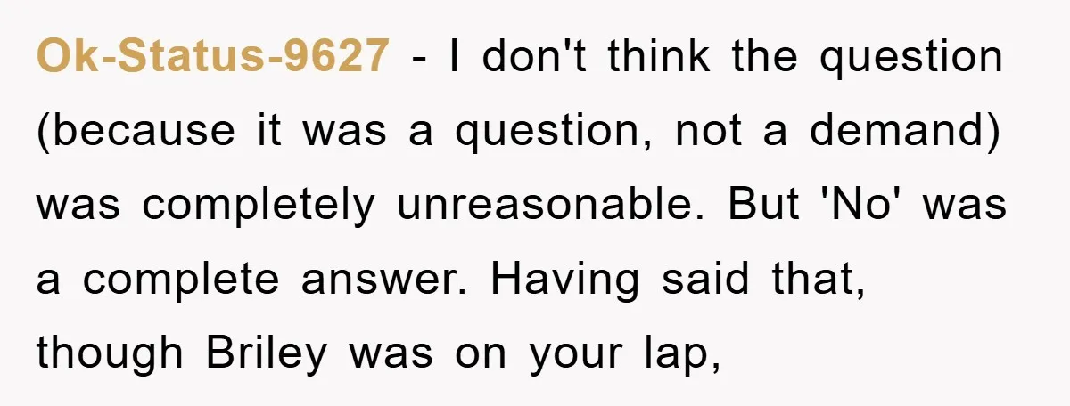 Ok-Status-9627 − I don't think the question (because it was a question, not a demand) was completely unreasonable. But 'No' was a complete answer. Having said that, though Briley was...