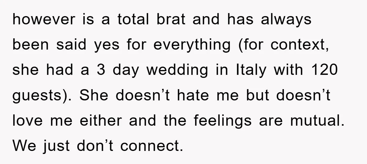 however is a total brat and has always been said yes for everything (for context, she had a 3 day wedding in Italy with 120 guests). She doesn’t hate me...