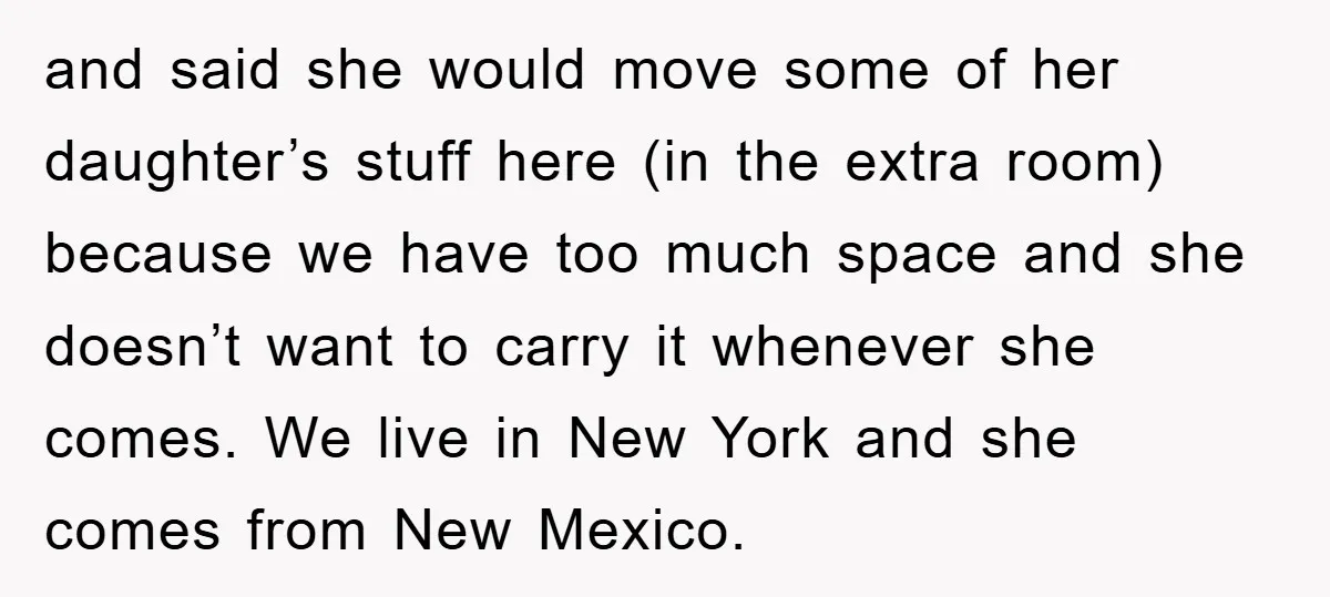 and said she would move some of her daughter’s stuff here (in the extra room) because we have too much space and she doesn’t want to carry it whenever she...