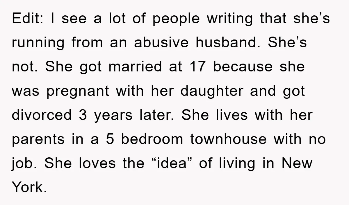 Edit: I see a lot of people writing that she’s running from an abusive husband. She’s not. She got married at 17 because she was pregnant with her daughter and...
