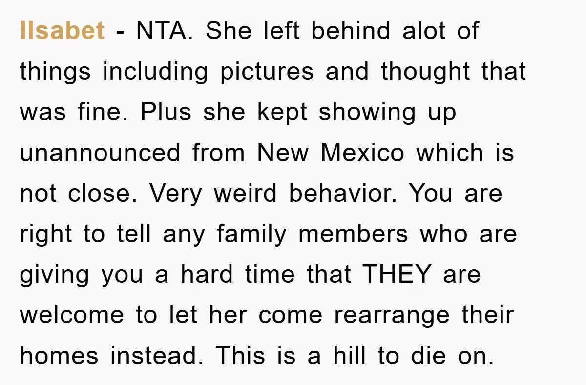 Ilsabet − NTA. She left behind alot of things including pictures and thought that was fine. Plus she kept showing up unannounced from New Mexico which is not close. Very...