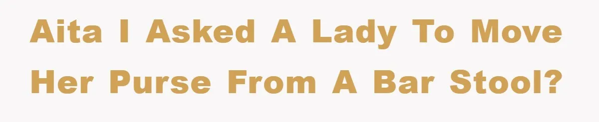 AITA I asked a lady to move her purse from a bar stool?