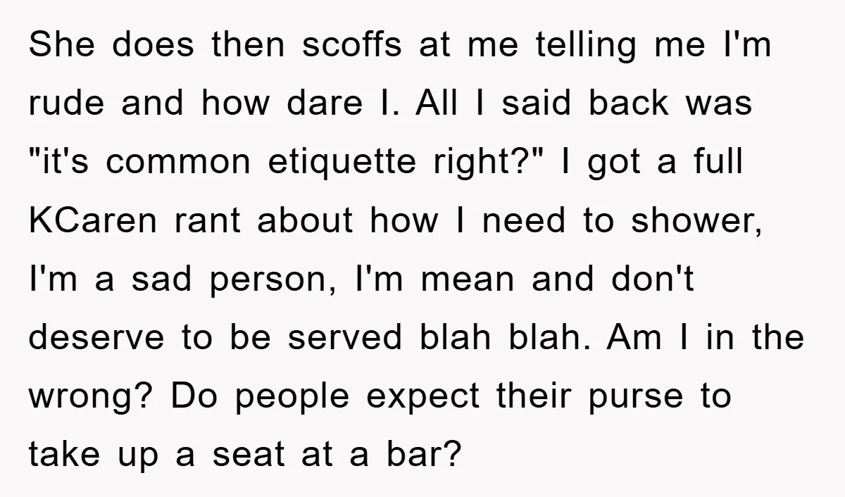 She does then scoffs at me telling me I'm rude and how dare I. All I said back was "it's common etiquette right?" I got a full KCaren rant about...