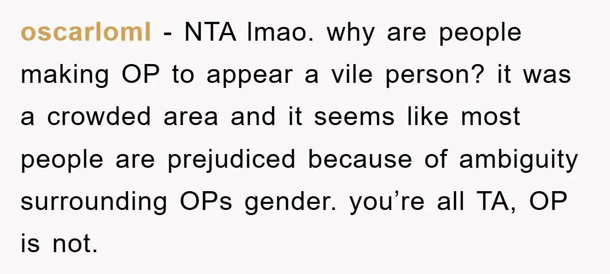 oscarloml − NTA lmao. why are people making OP to appear a vile person? it was a crowded area and it seems like most people are prejudiced because of ambiguity...
