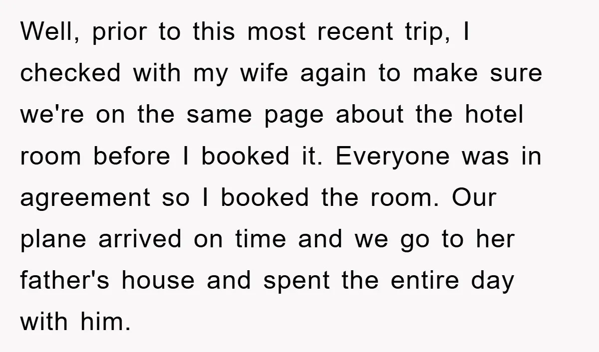 Well, prior to this most recent trip, I checked with my wife again to make sure we're on the same page about the hotel room before I booked it. Everyone...