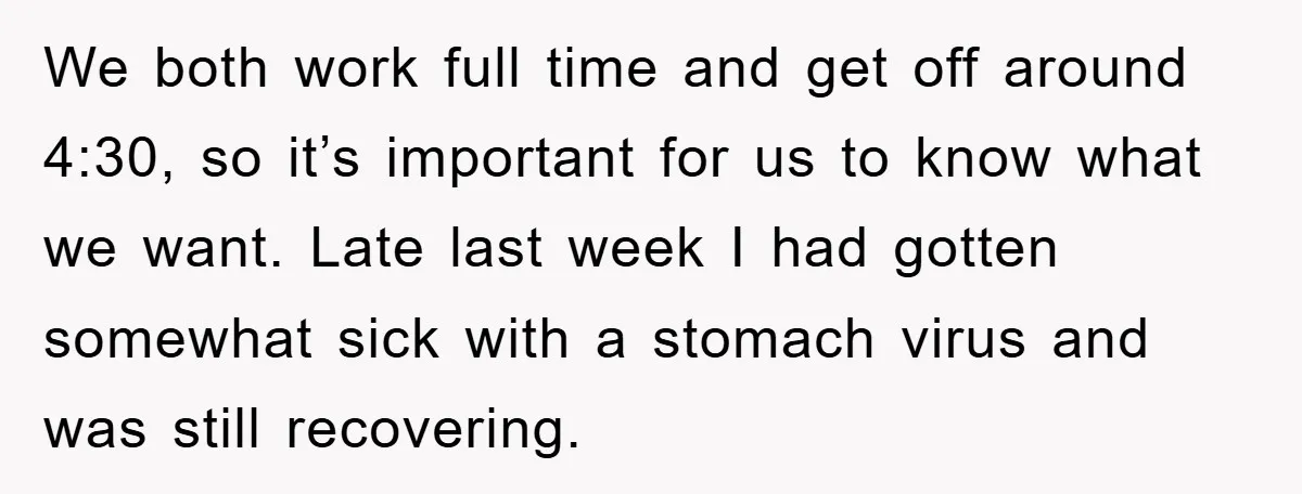 We both work full time and get off around 4:30, so it’s important for us to know what we want. Late last week I had gotten somewhat sick with a...