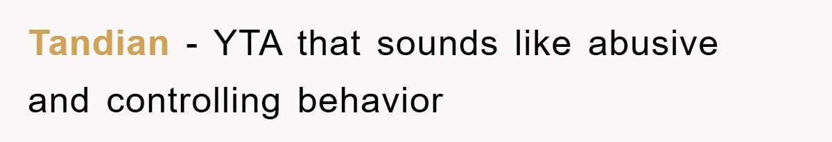 Tandian − YTA that sounds like abusive and controlling behavior