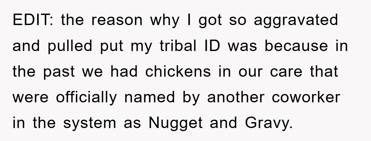 EDIT: the reason why I got so aggravated and pulled put my tribal ID was because in the past we had chickens in our care that were officially named by...