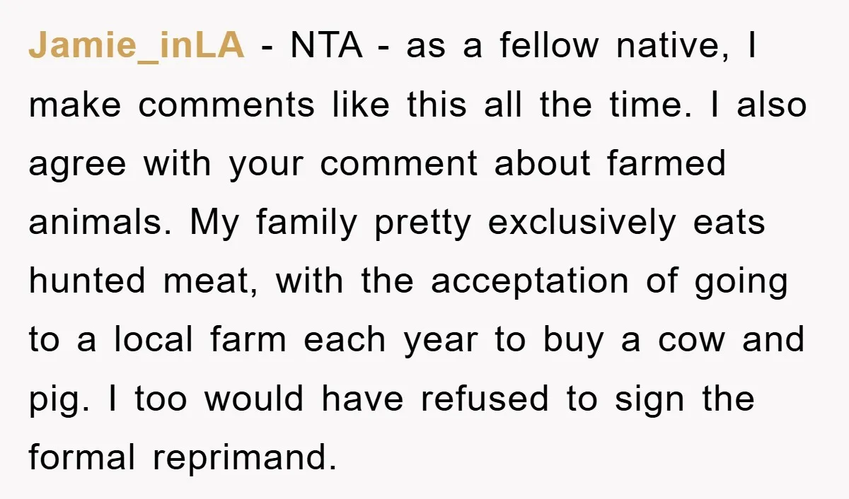 Jamie_inLA − NTA - as a fellow native, I make comments like this all the time. I also agree with your comment about farmed animals. My family pretty exclusively eats...