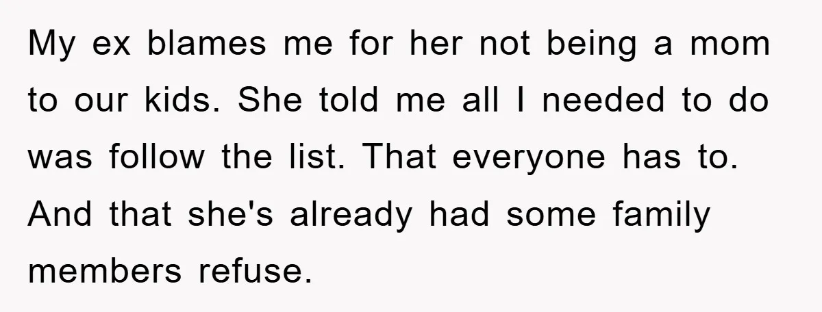 My ex blames me for her not being a mom to our kids. She told me all I needed to do was follow the list. That everyone has to. And...