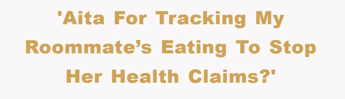 'AITA For Tracking My Roommate’s Eating To Stop Her Health Claims?'