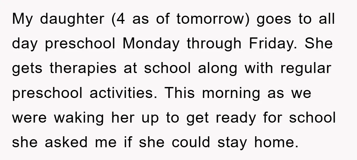 My daughter (4 as of tomorrow) goes to all day preschool Monday through Friday. She gets therapies at school along with regular preschool activities. This morning as we were waking...