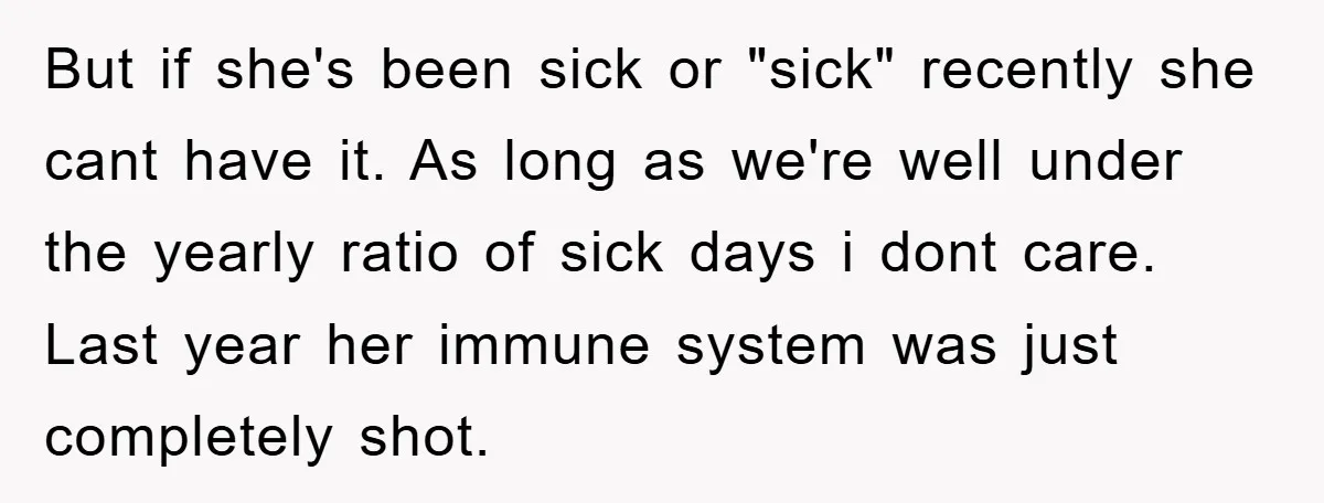 But if she's been sick or "sick" recently she cant have it. As long as we're well under the yearly ratio of sick days i dont care. Last year her...