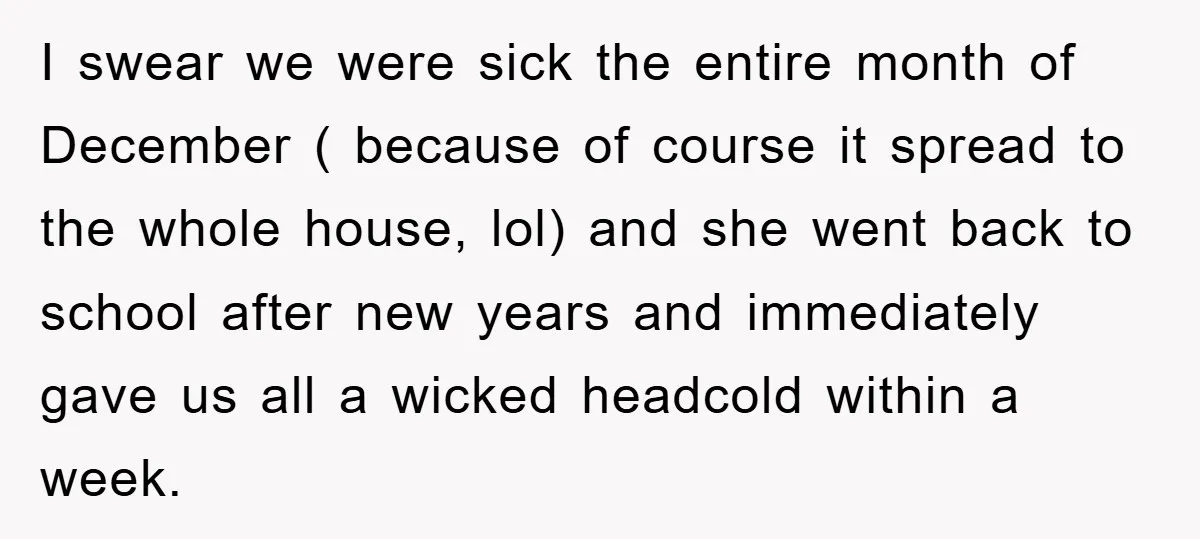 I swear we were sick the entire month of December ( because of course it spread to the whole house, lol) and she went back to school after new years...