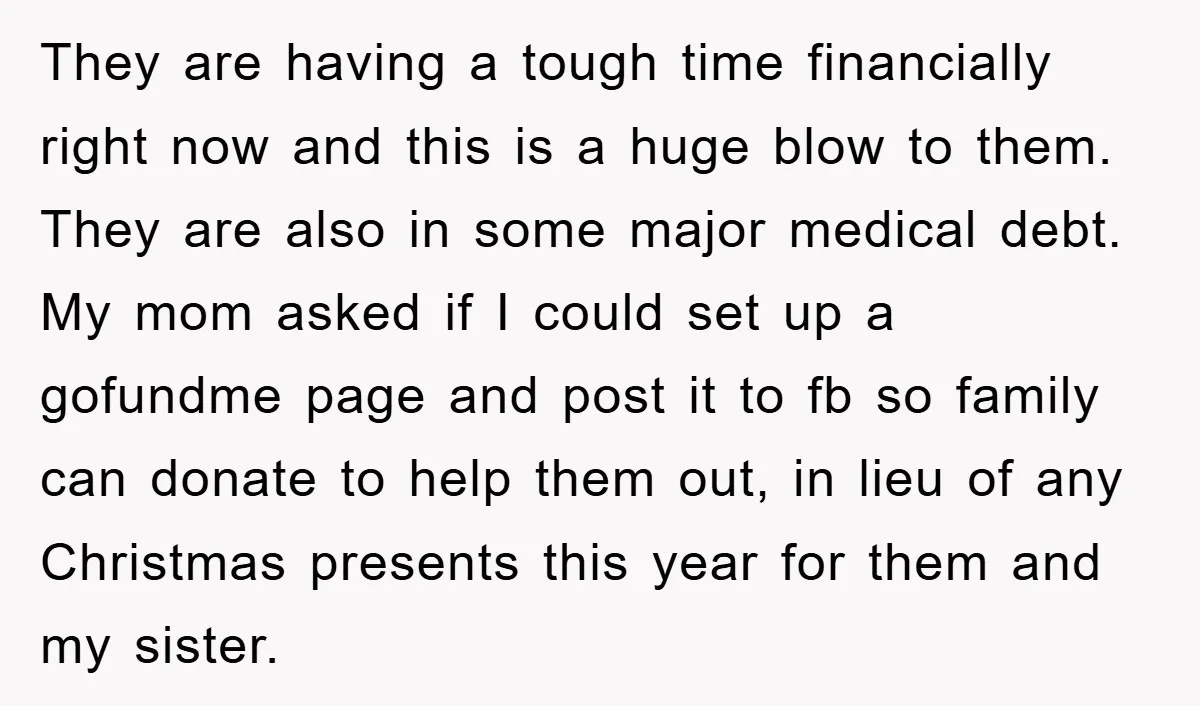 They are having a tough time financially right now and this is a huge blow to them. They are also in some major medical debt. My mom asked if I...