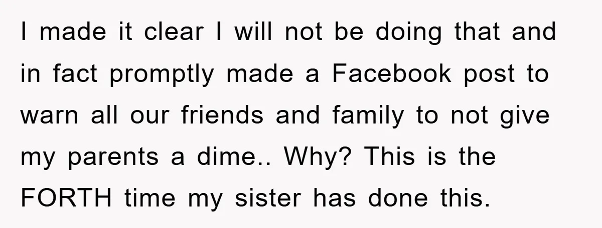 I made it clear I will not be doing that and in fact promptly made a Facebook post to warn all our friends and family to not give my parents...
