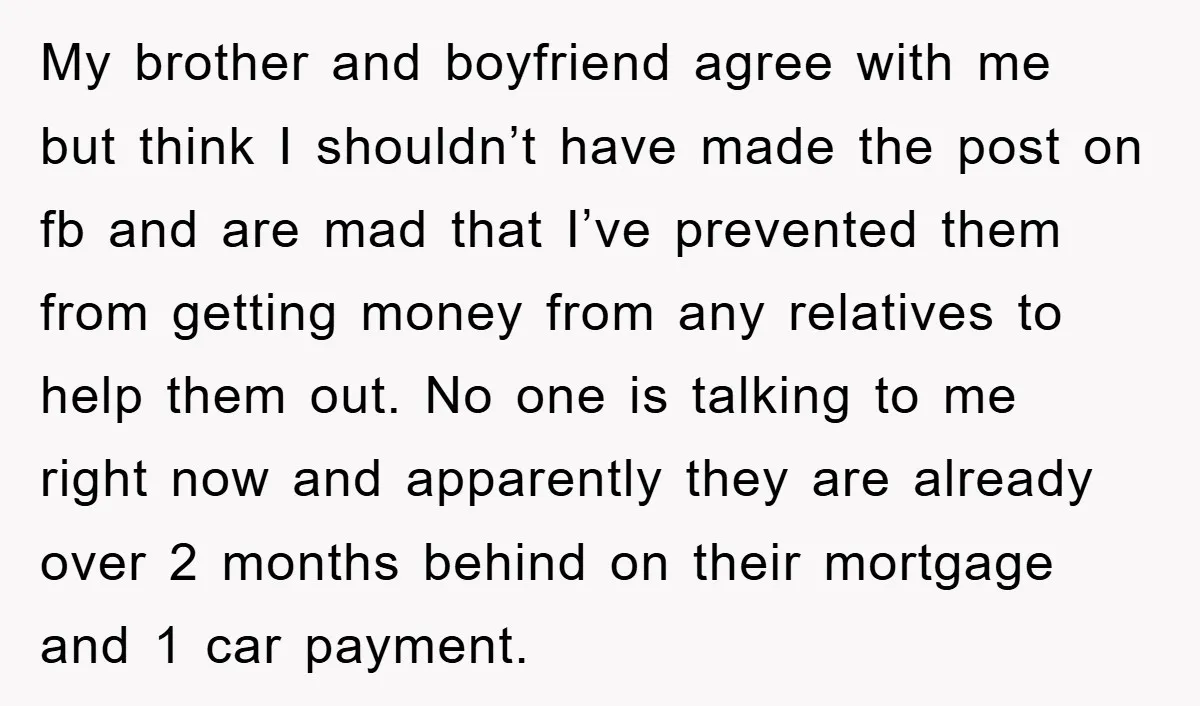 My brother and boyfriend agree with me but think I shouldn’t have made the post on fb and are mad that I’ve prevented them from getting money from any relatives...