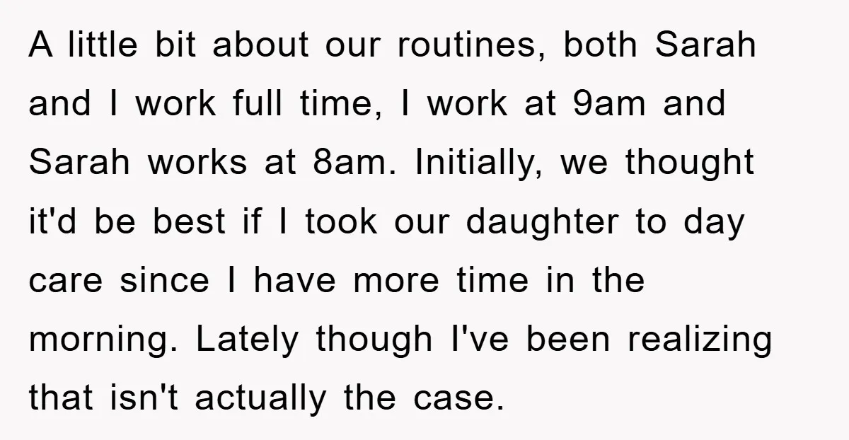 A little bit about our routines, both Sarah and I work full time, I work at 9am and Sarah works at 8am. Initially, we thought it'd be best if I...