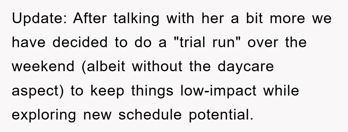 Update: After talking with her a bit more we have decided to do a "trial run" over the weekend (albeit without the daycare aspect) to keep things low-impact while exploring...