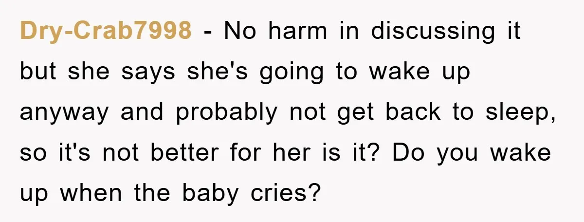 Dry-Crab7998 − No harm in discussing it but she says she's going to wake up anyway and probably not get back to sleep, so it's not better for her is...