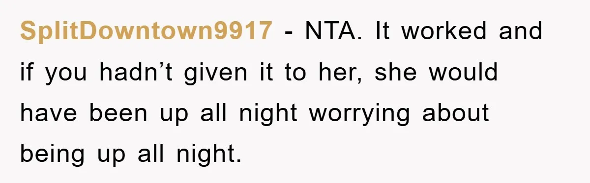 SplitDowntown9917 − NTA. It worked and if you hadn’t given it to her, she would have been up all night worrying about being up all night.