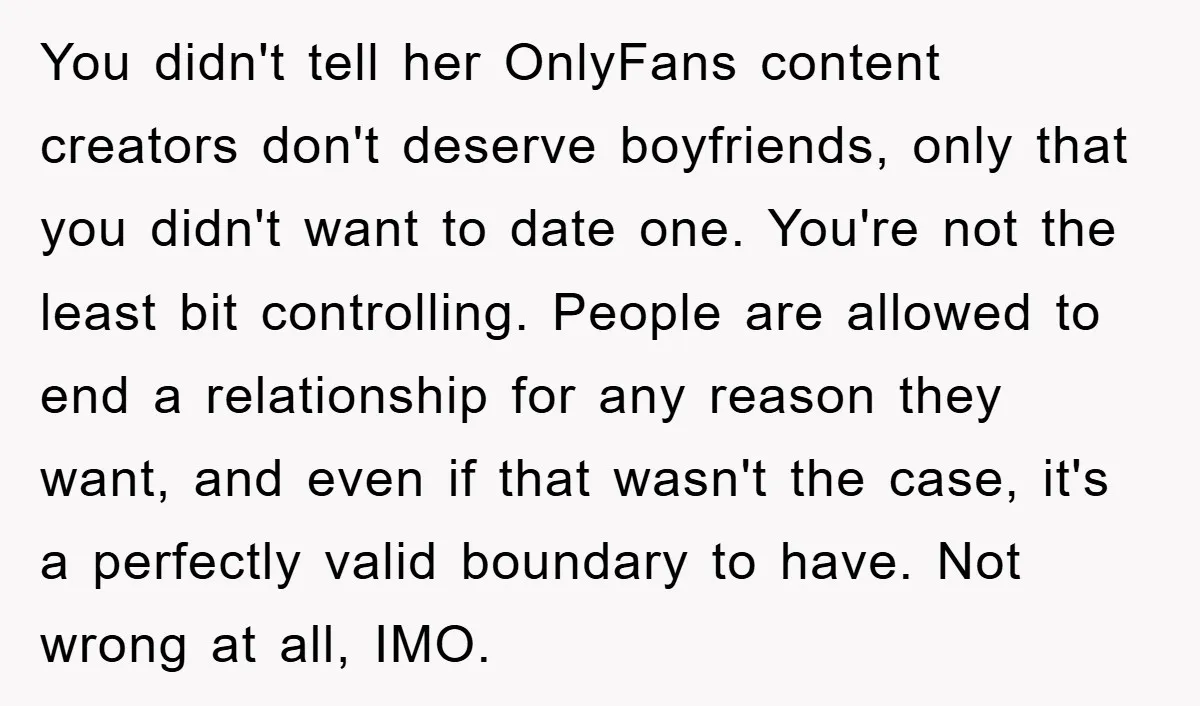 You didn't tell her OnlyFans content creators don't deserve boyfriends, only that you didn't want to date one. You're not the least bit controlling. People are allowed to end a...