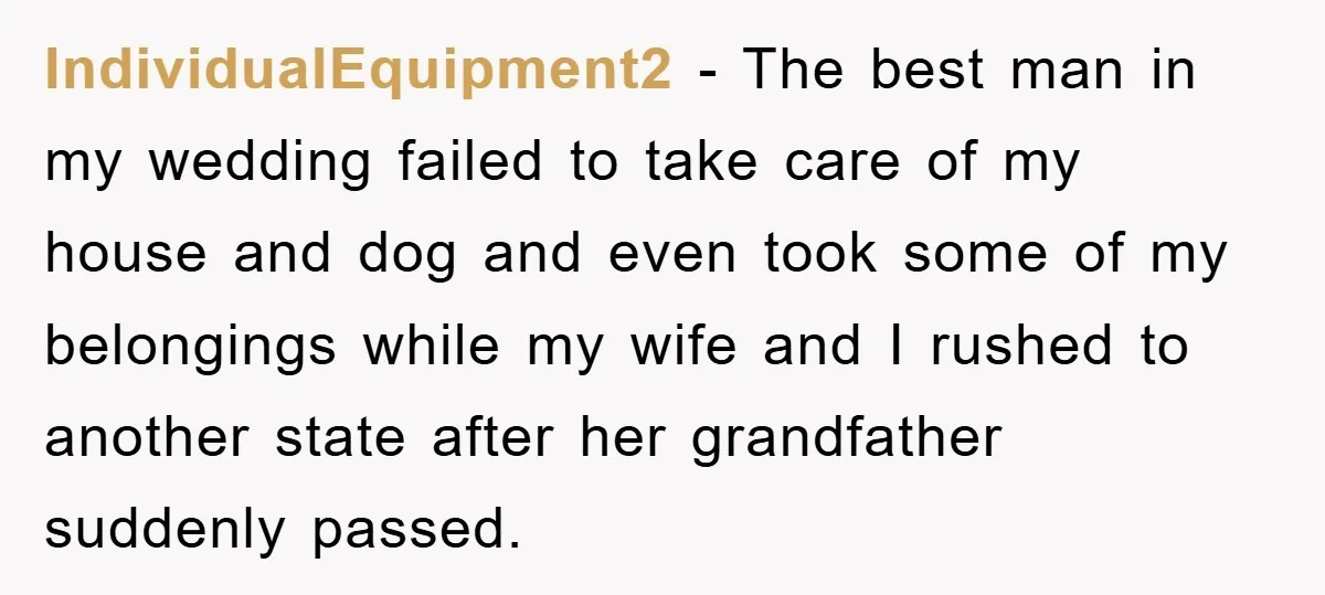 IndividualEquipment2 − The best man in my wedding failed to take care of my house and dog and even took some of my belongings while my wife and I rushed...