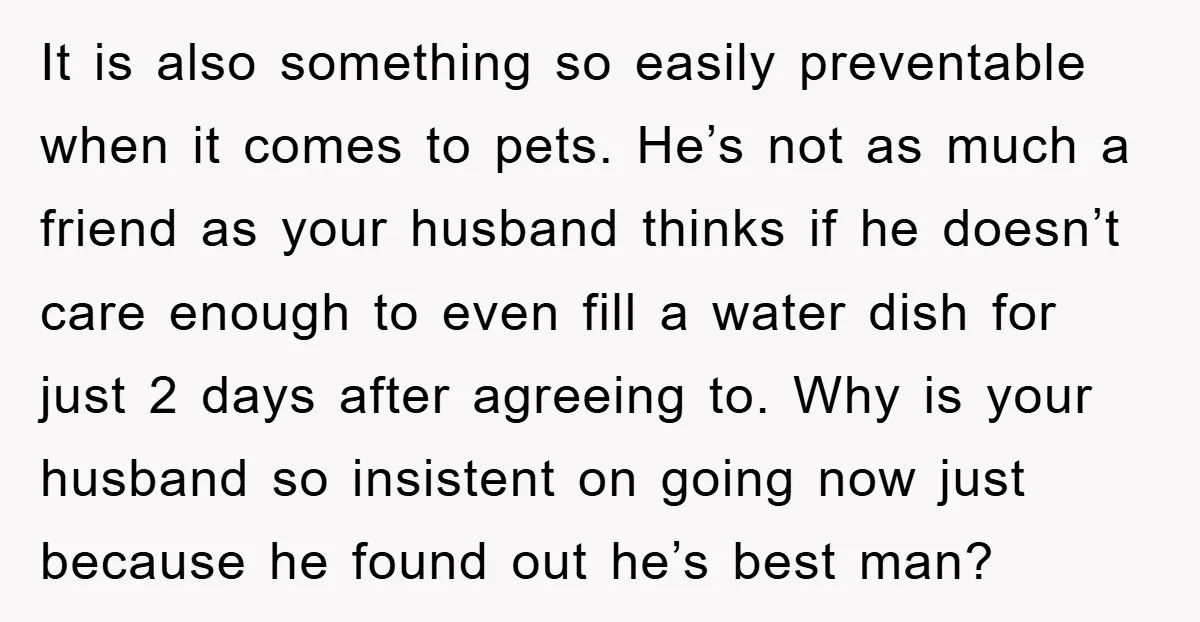 It is also something so easily preventable when it comes to pets. He’s not as much a friend as your husband thinks if he doesn’t care enough to even fill...